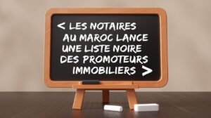 Read more about the article Le Conseil National du Notaires au Maroc lance une liste noire des promoteurs immobiliers-2024