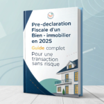 Pré-Déclaration Fiscale d’un Bien Immobilier en 2025 : Guide Complet pour une Transaction Sans Risque